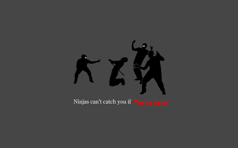 Ninjas can't catch you if you're dead