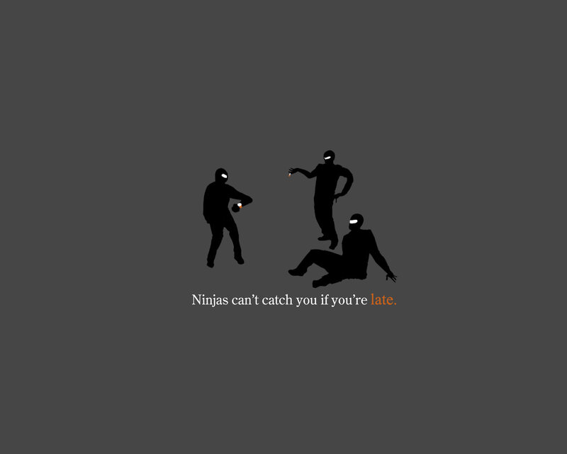 Ninjas can't catch you if you're late