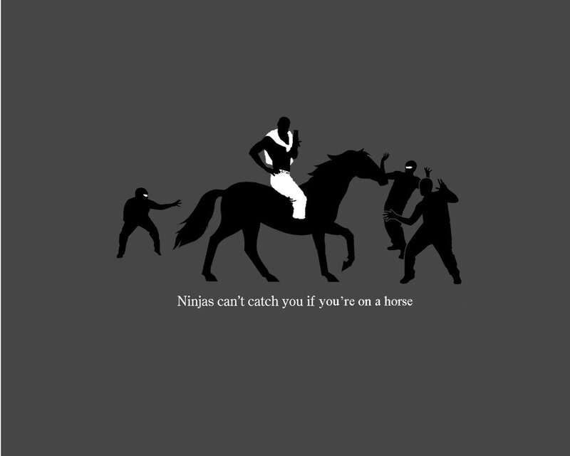 Ninjas can't catch you on a horse