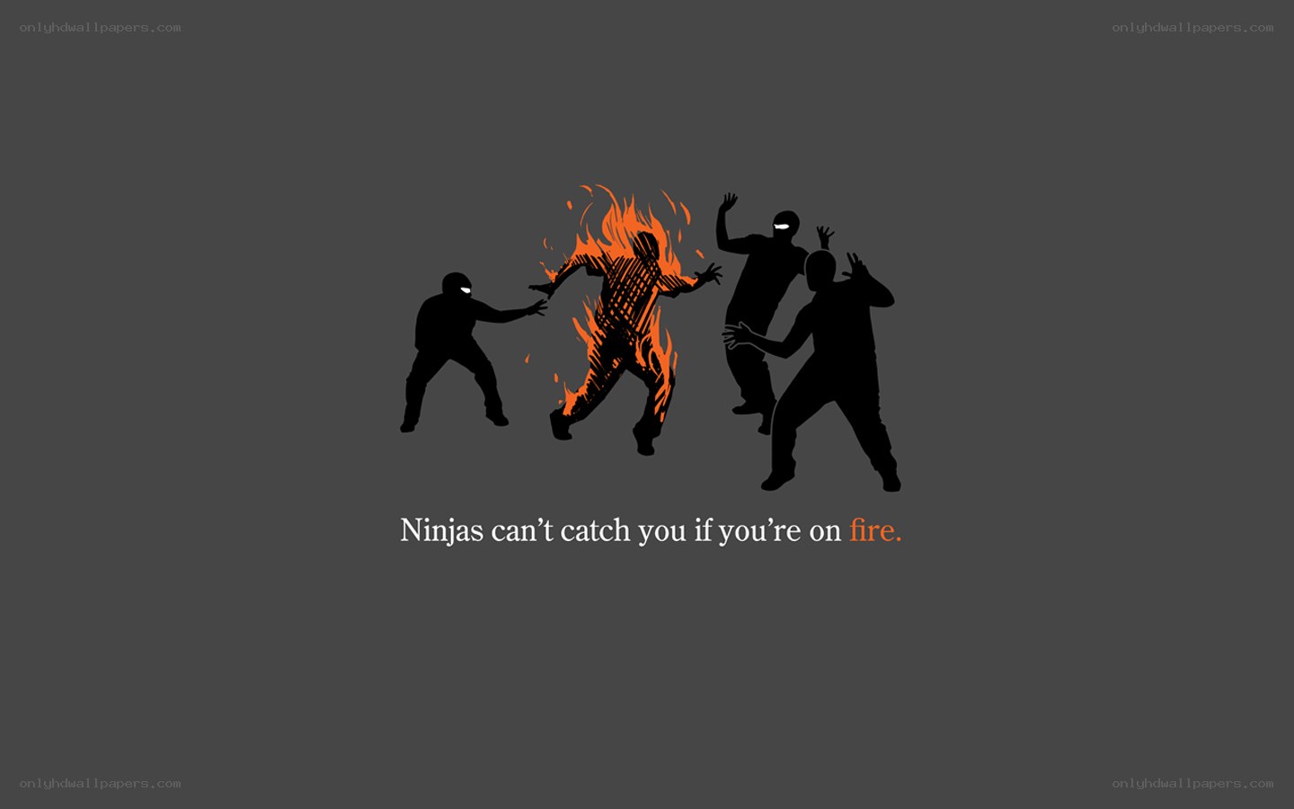 Ninjas can't catch you on fire