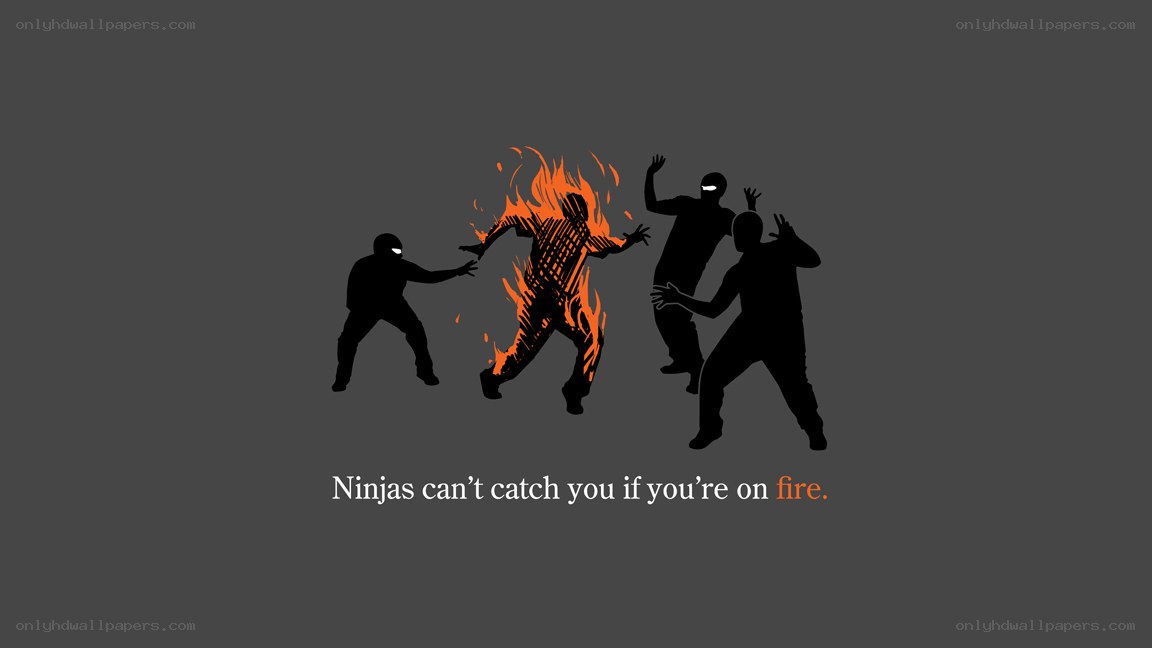 Ninjas can't catch you on fire