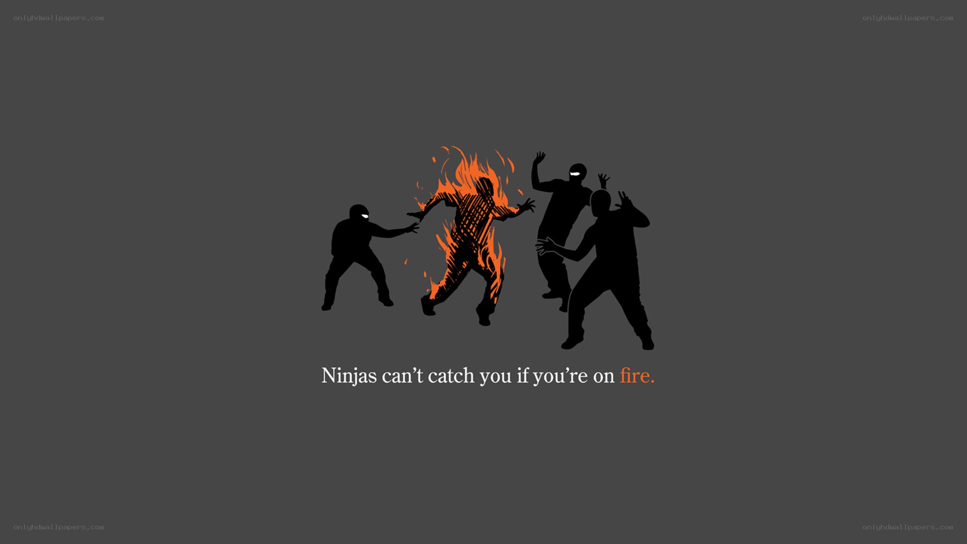 Ninjas can't catch you on fire