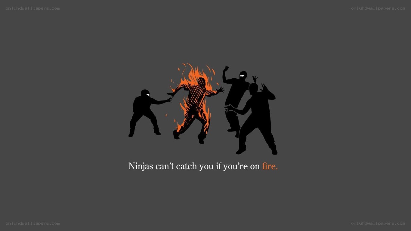 Ninjas can't catch you on fire
