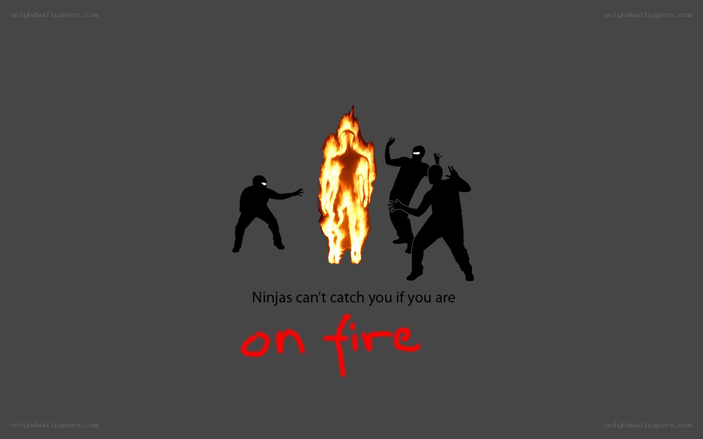 Ninjas can't catch you on fire