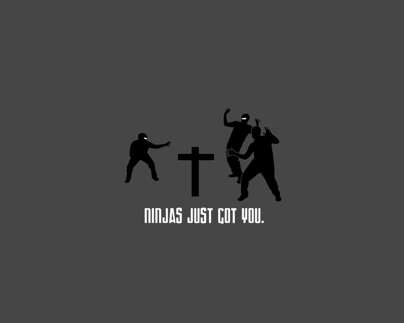 Ninjas just got you