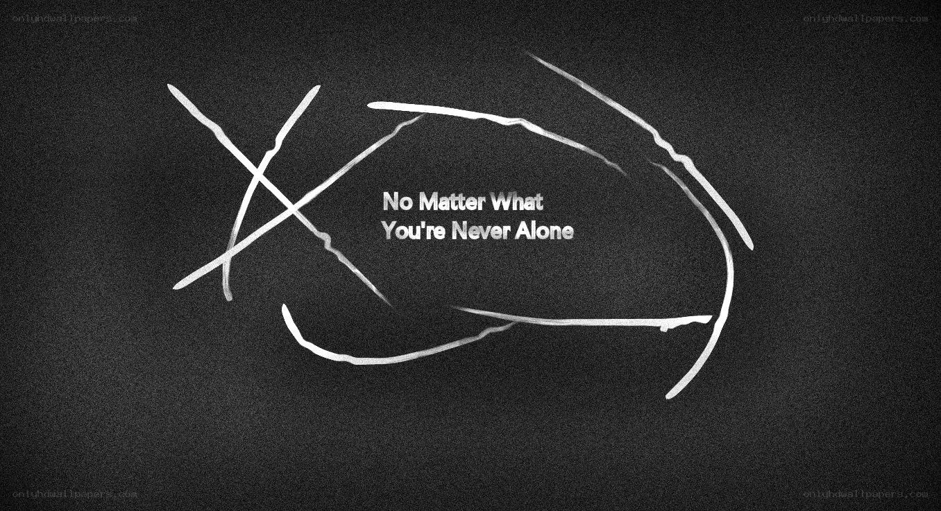 No Matter What You're Never Alone