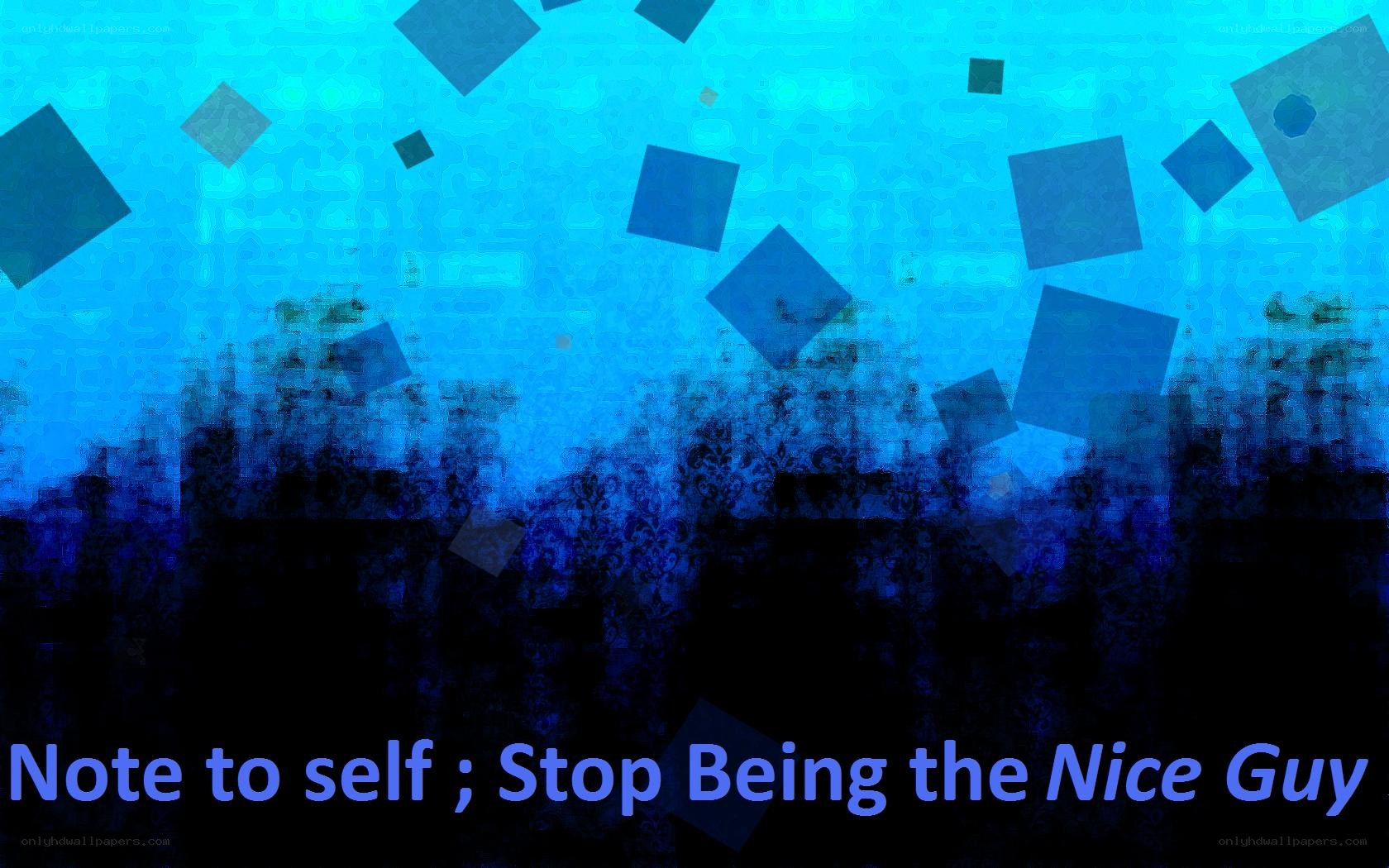 Note to self: Stop Being the Nice Guy