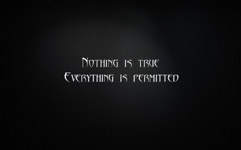 Nothing is true, everything is permitted