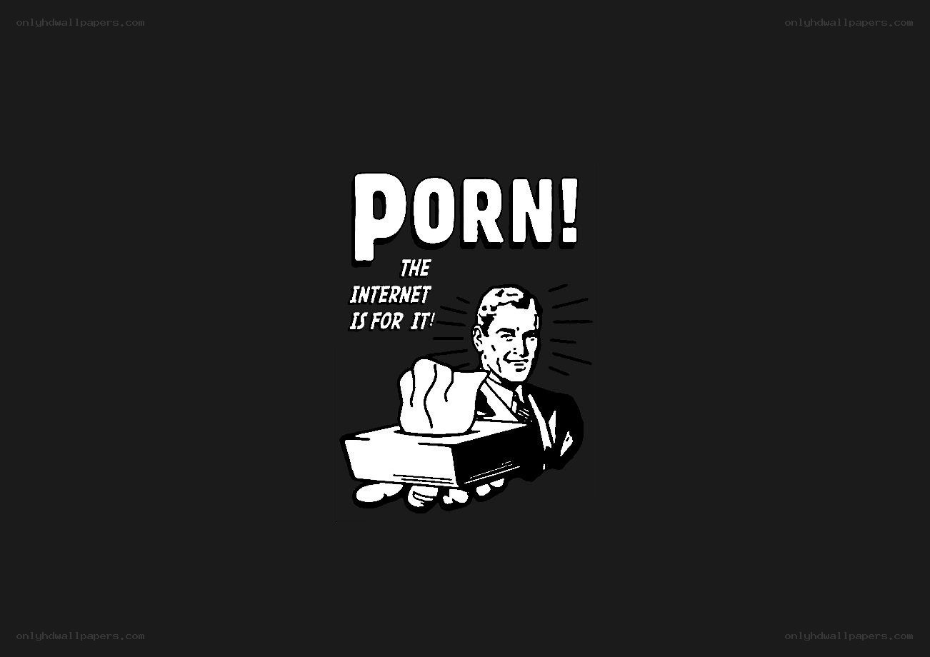 Porn the internet is for it