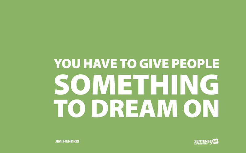 quote about giving people something to dream on