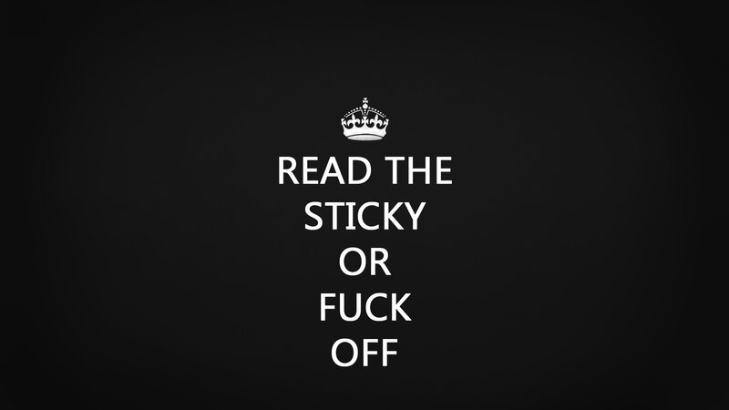 read the sticky or fuck off
