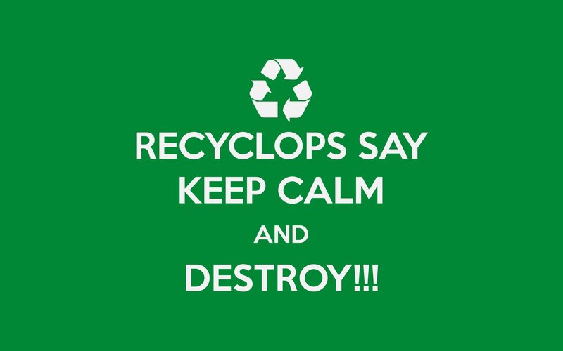 Recyclops say keep calm and destroy