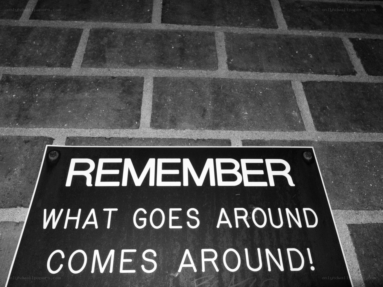 Remember what goes around comes around