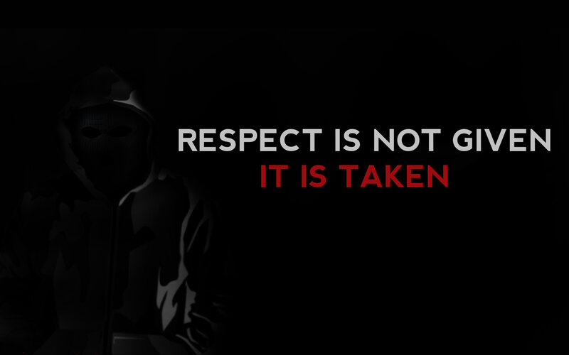 respect is not given it is taken