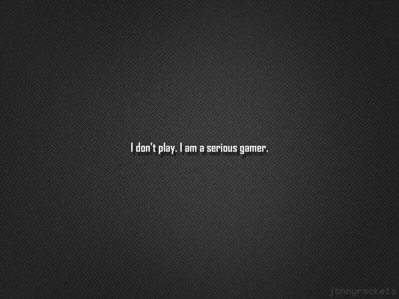 serious gamer quote