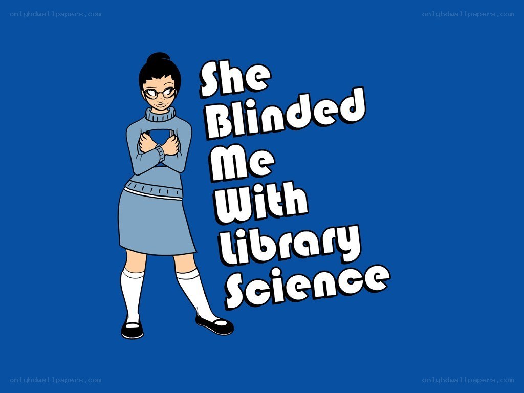 She Blinded Me with Library Science