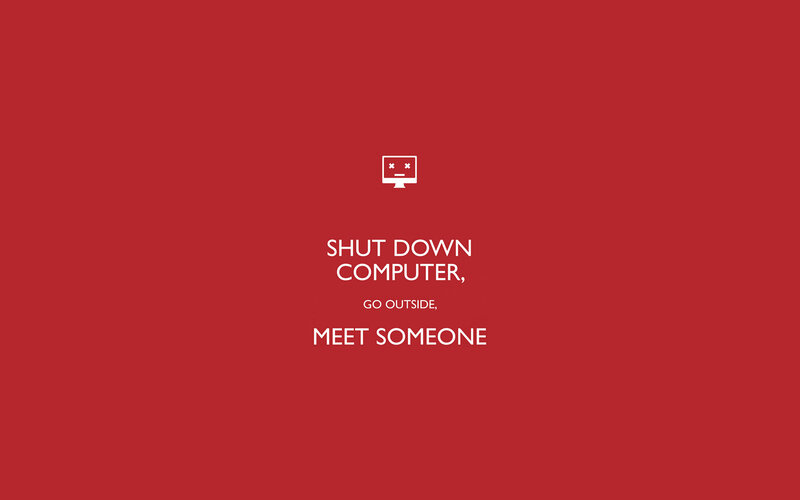 Shutdown computer, go outside