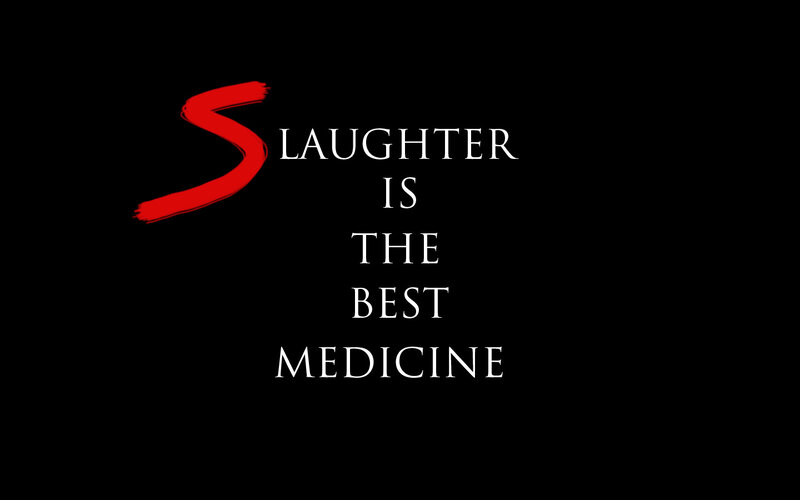 Slaughter is the best medicine