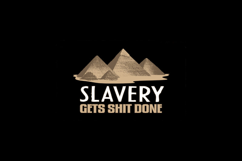 Slavery Gets Shit Done
