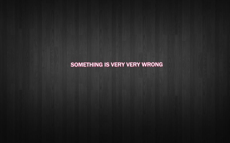 Something is very wrong