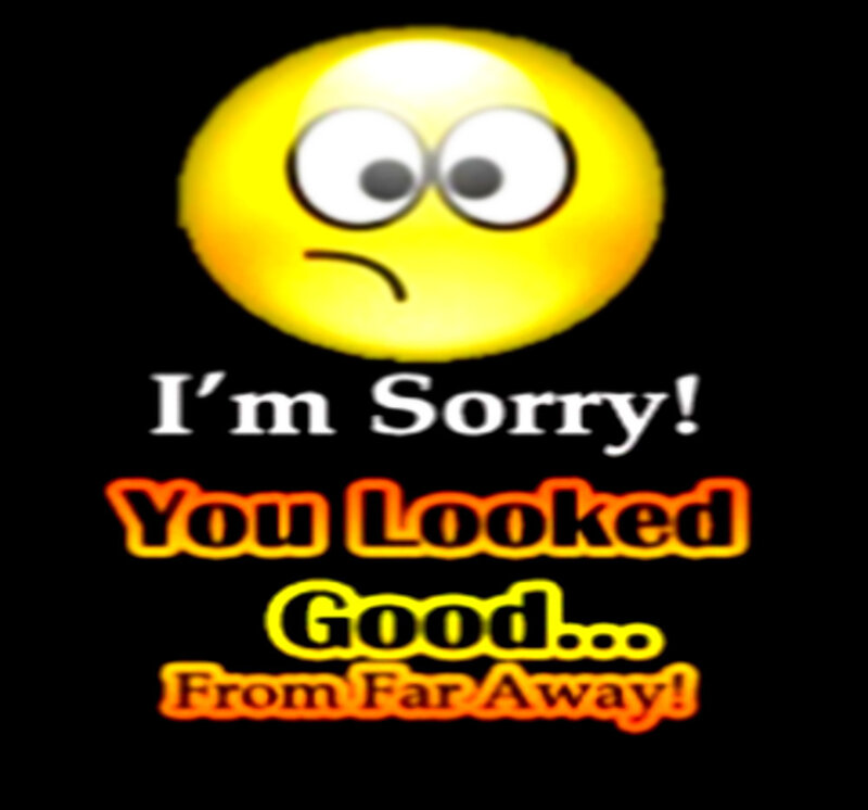Sorry, you looked good from far away