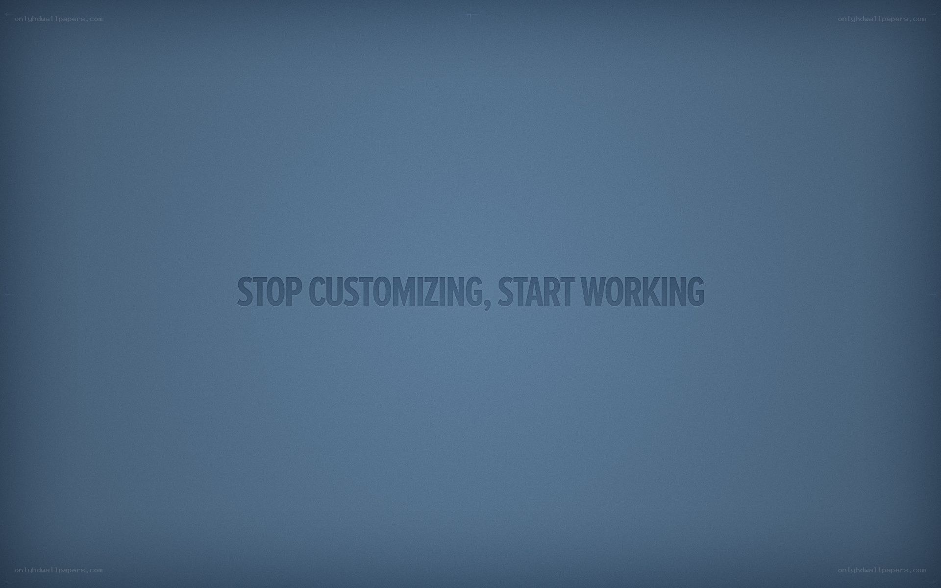 stop customizing start working