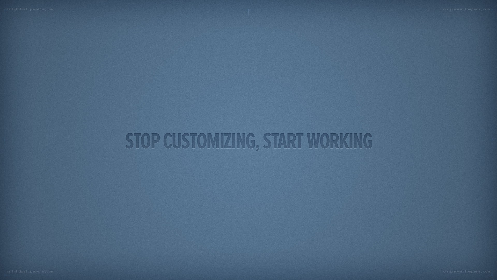 stop customizing start working