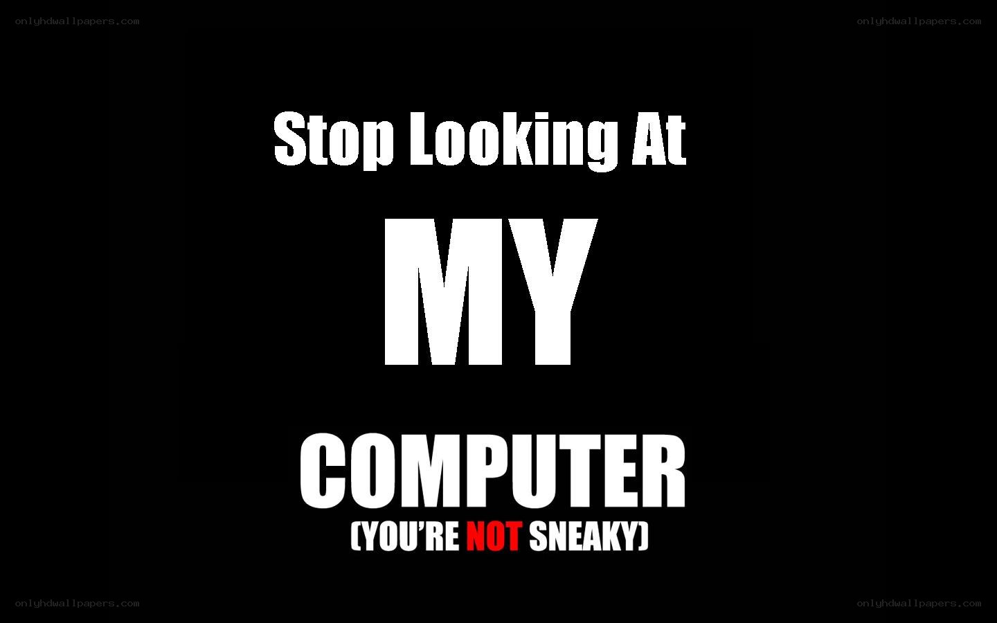 stop looking at my computer