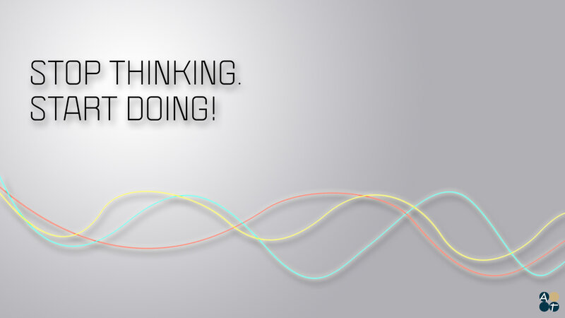 stop thinking start doing
