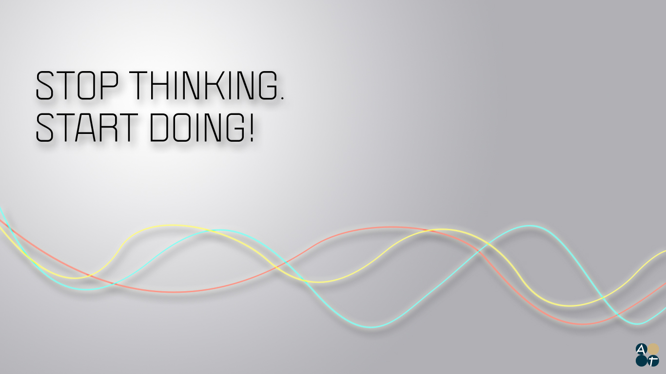 stop thinking start doing