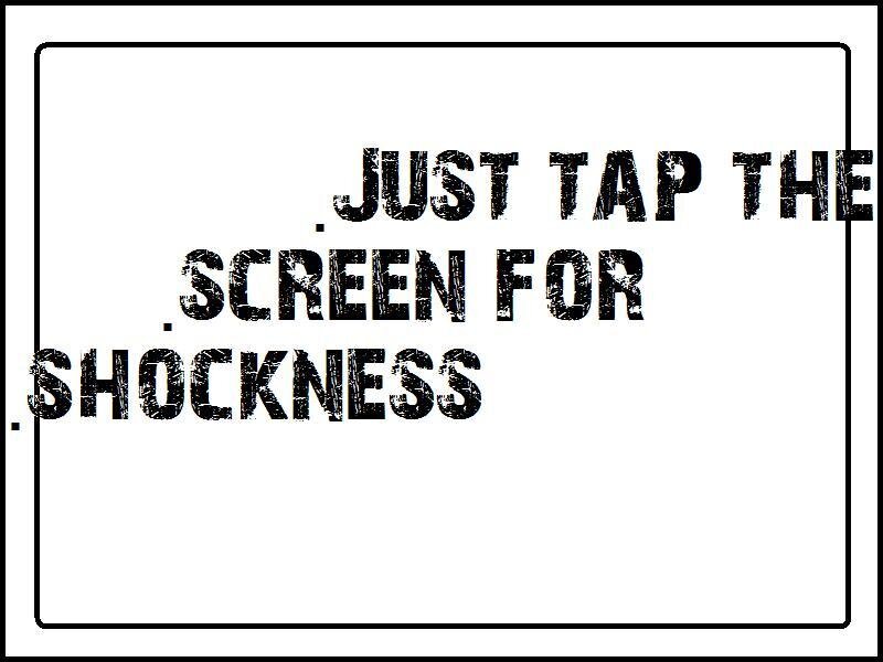 tap screen for shockness