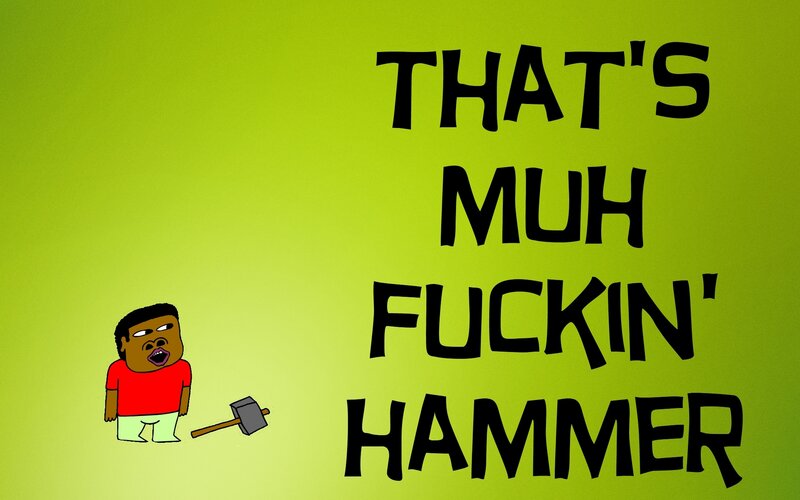 That's Muh Fuckin' Hammer