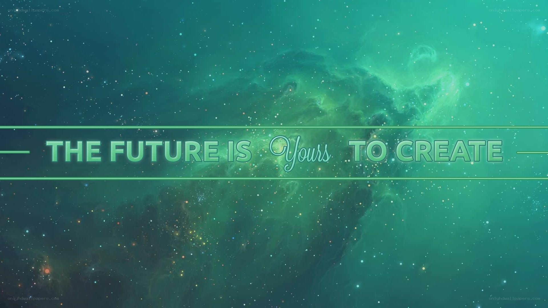 The future is yours to create