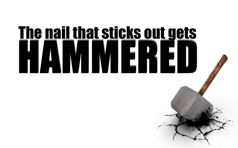 The nail that sticks out gets hammered