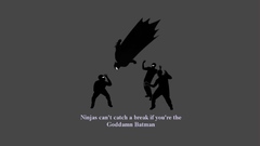 Goddamn Batman ninjas cant