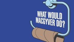 MacGyver what would