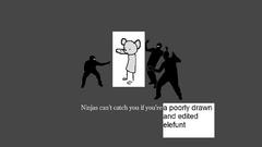 Ninjas cant catch you