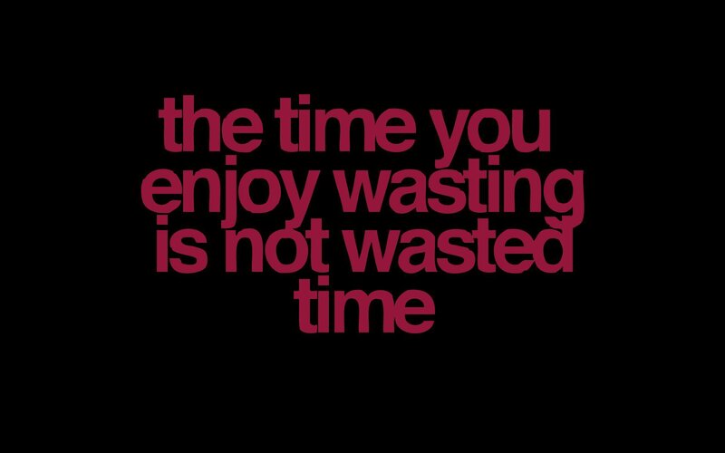 time is not wasted time