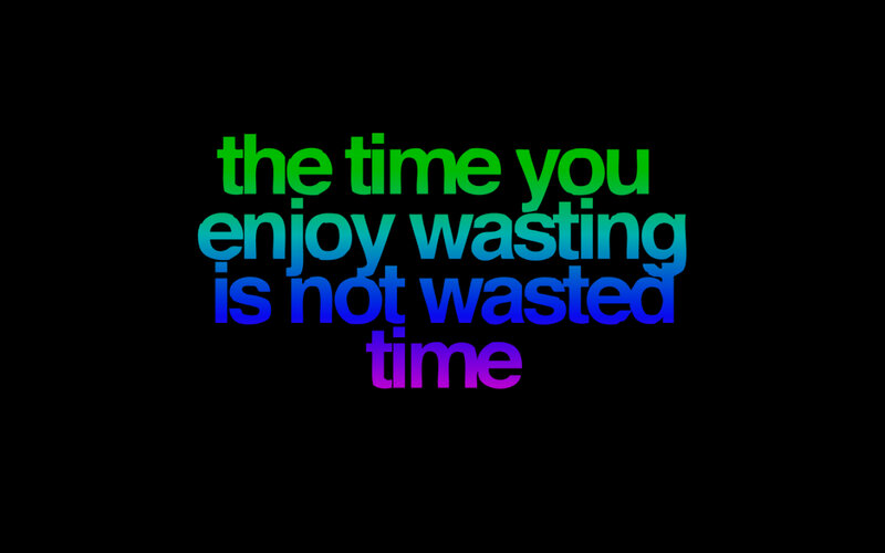 time you enjoy wasting