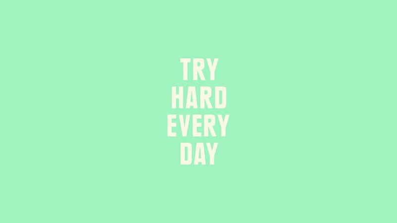 try hard every day