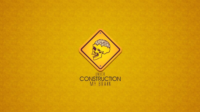 Under Construction My Brain
