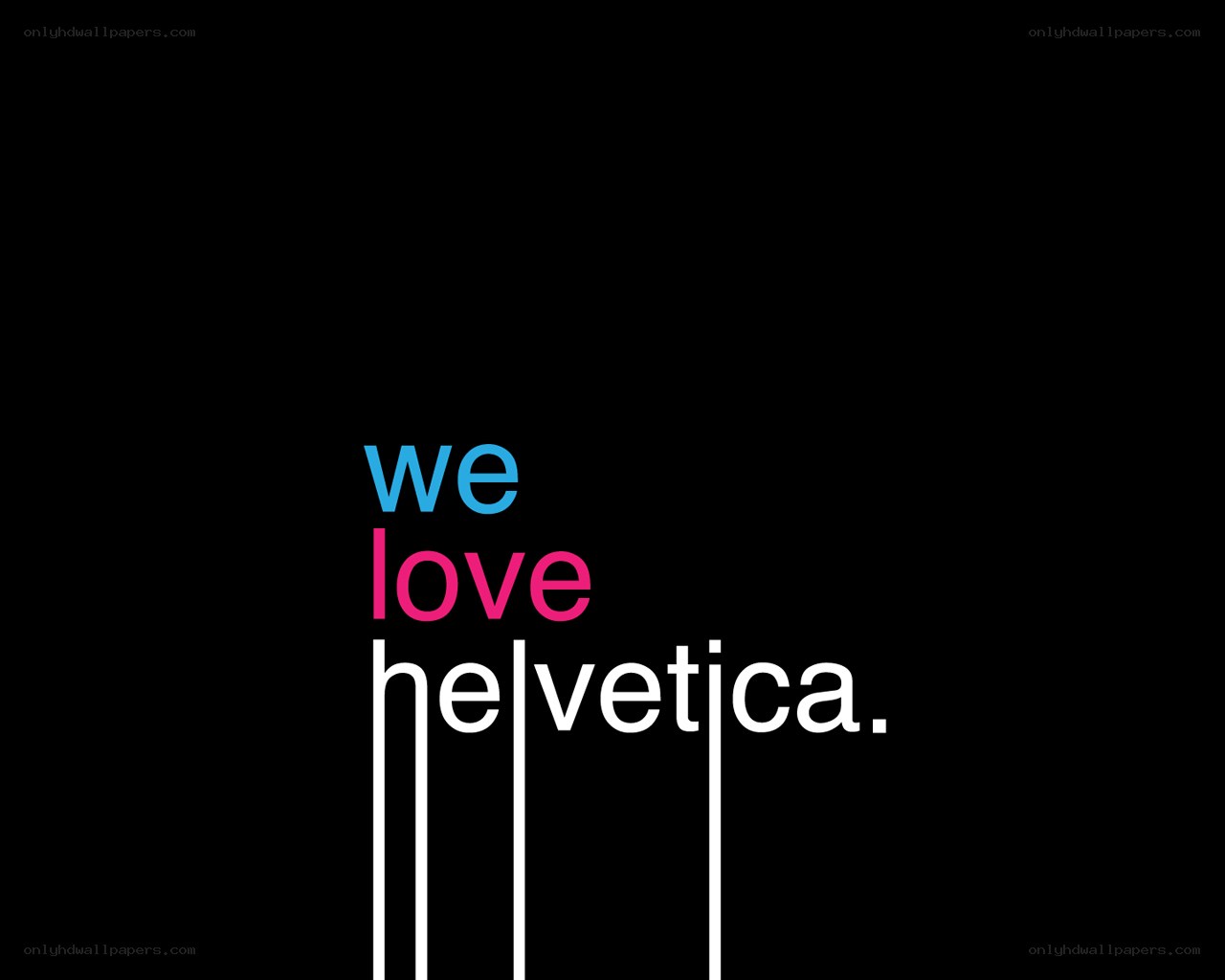 we love helvetica
