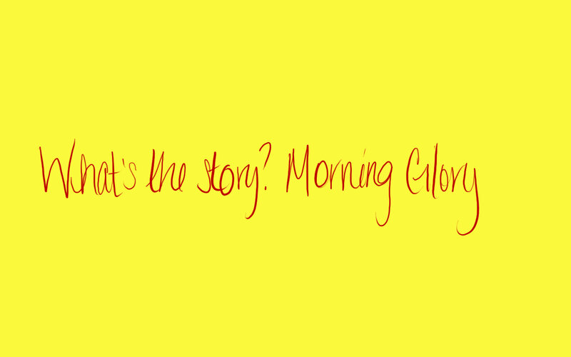 What's the story? Morning Glory