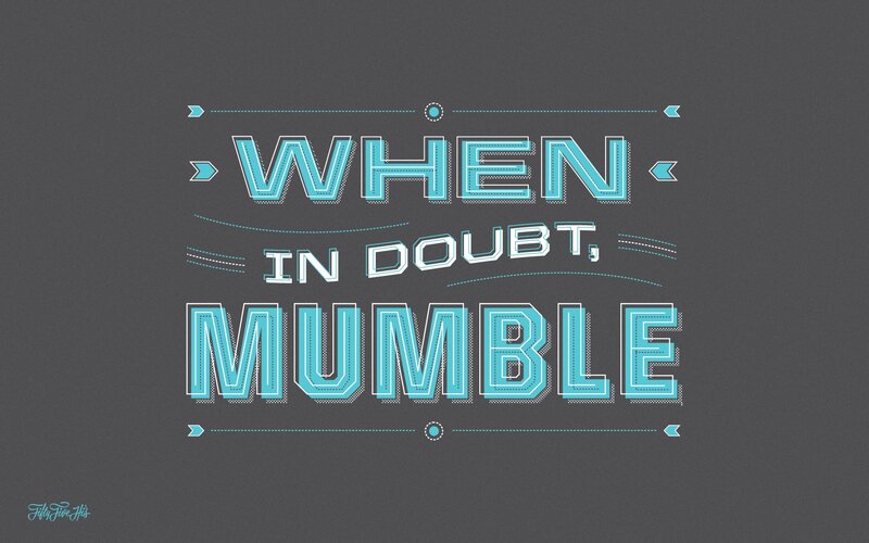 When in doubt, mumble