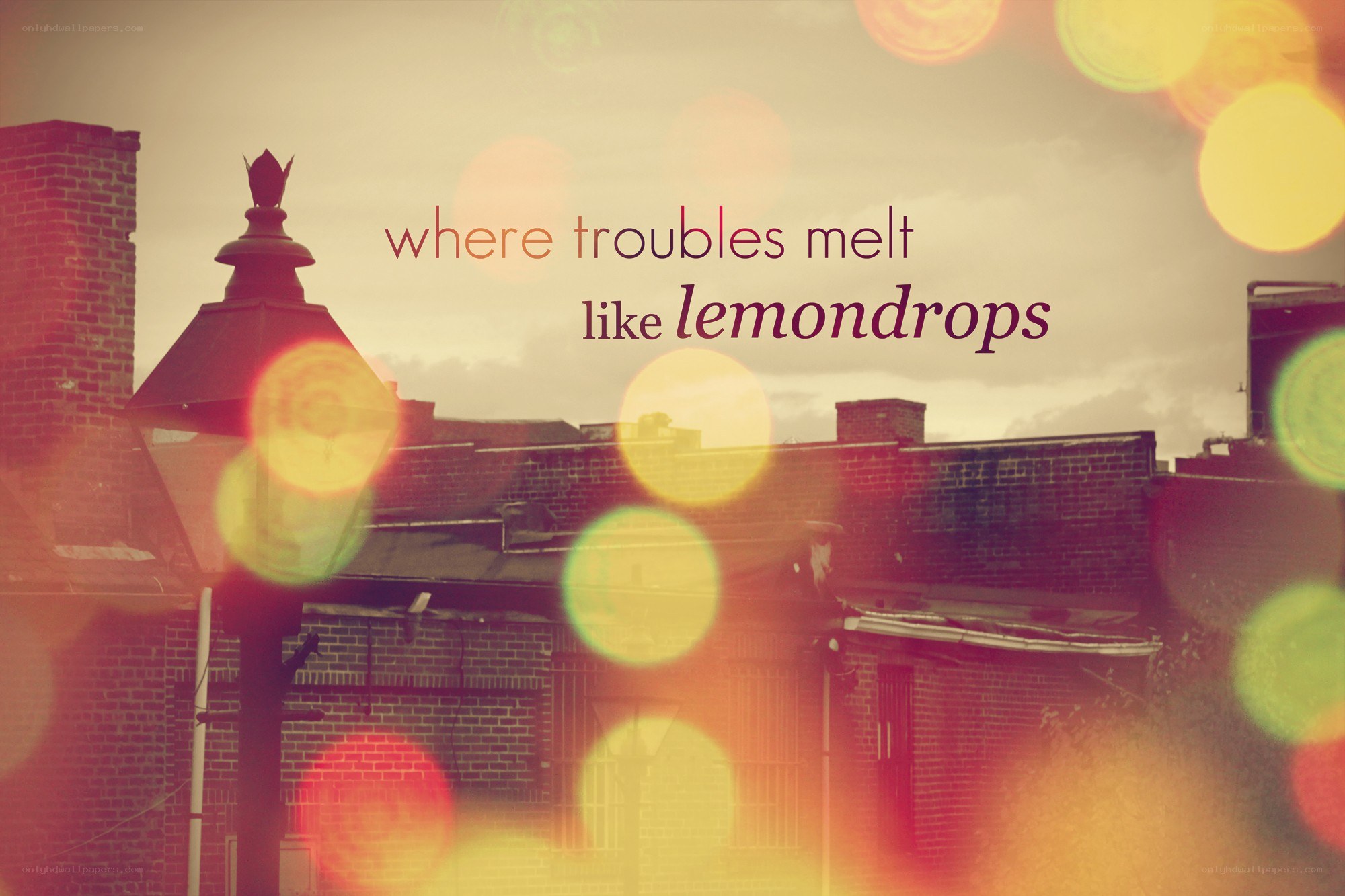 where troubles melt like lemondrops