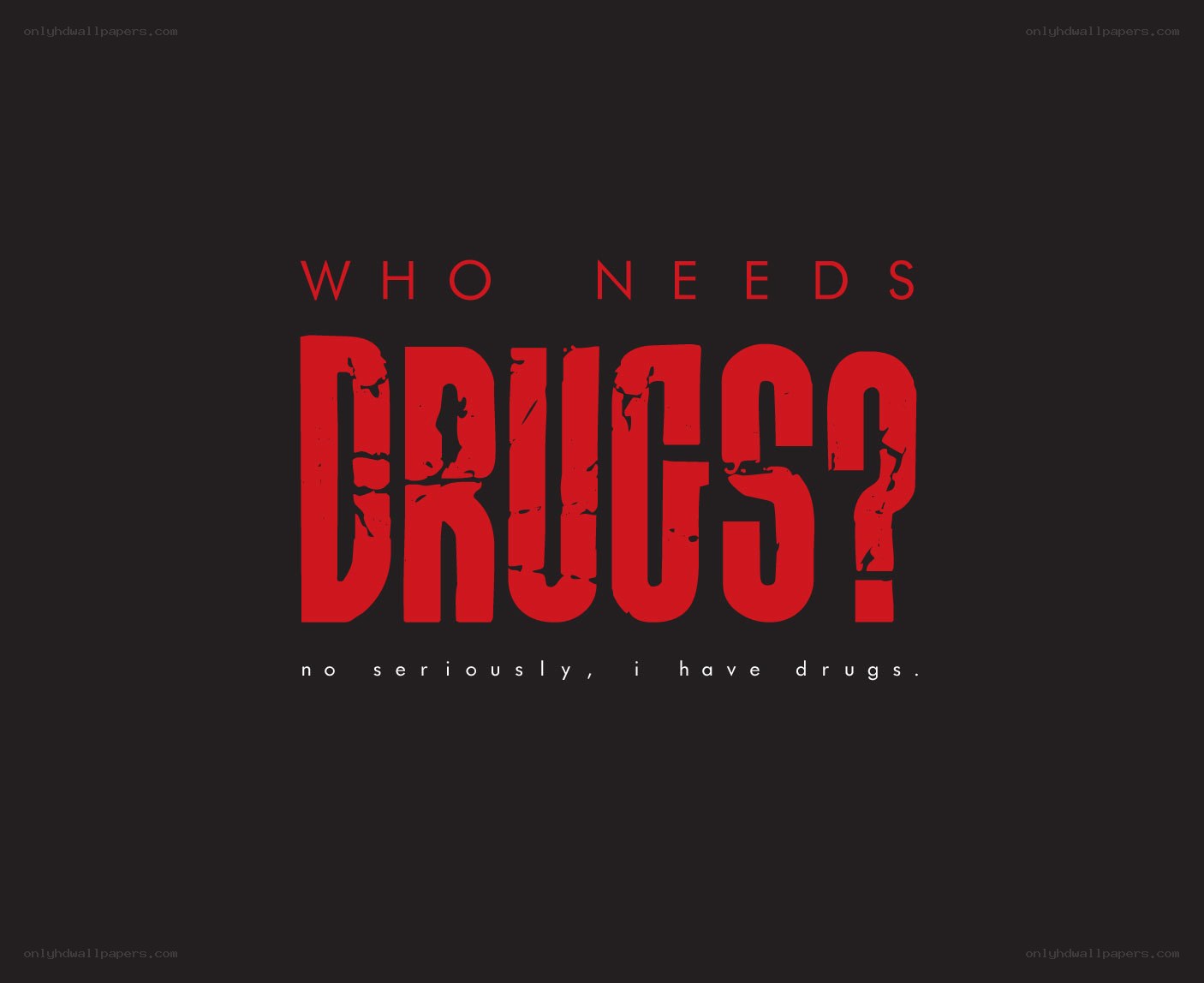 Who Needs Drugs?