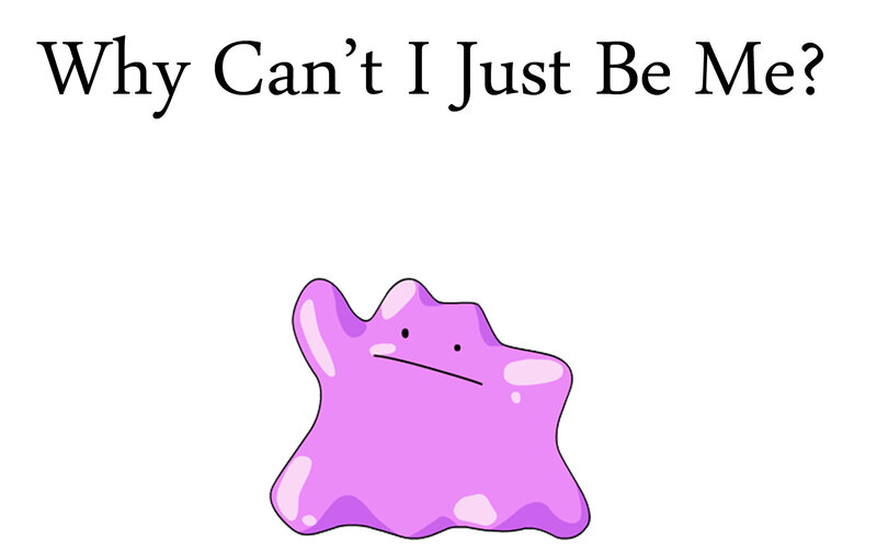 Why Can't I Just Be Me?