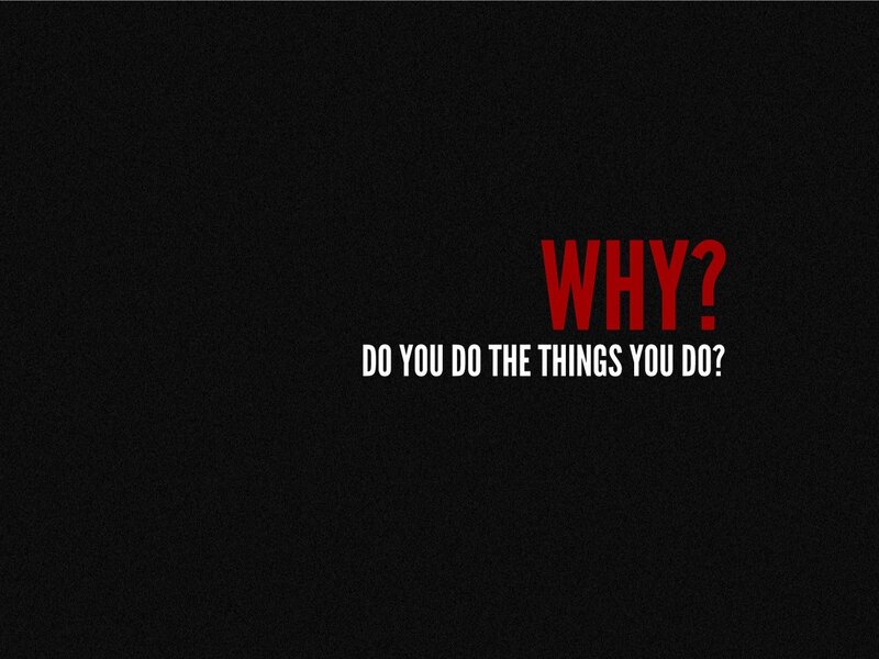 why do you do the things you do