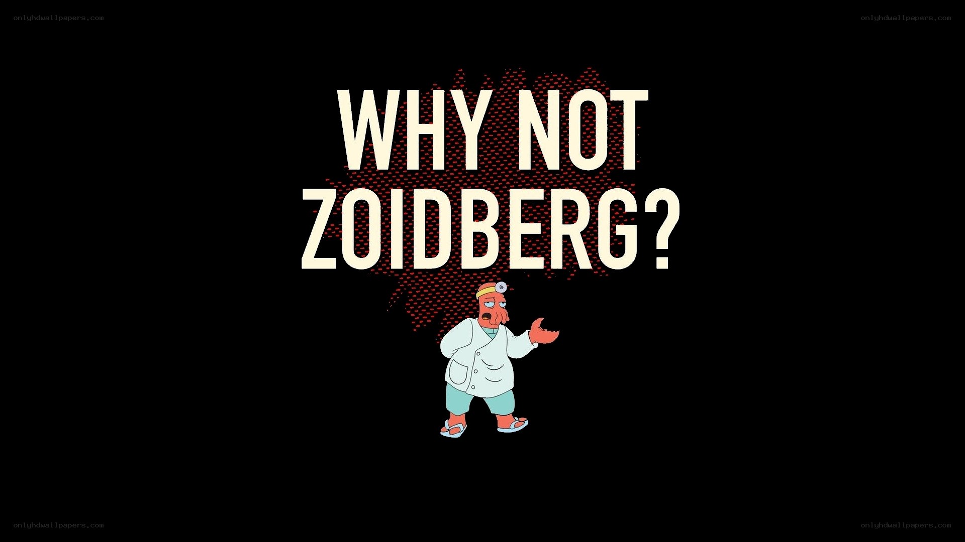 Why Not Zoidberg?