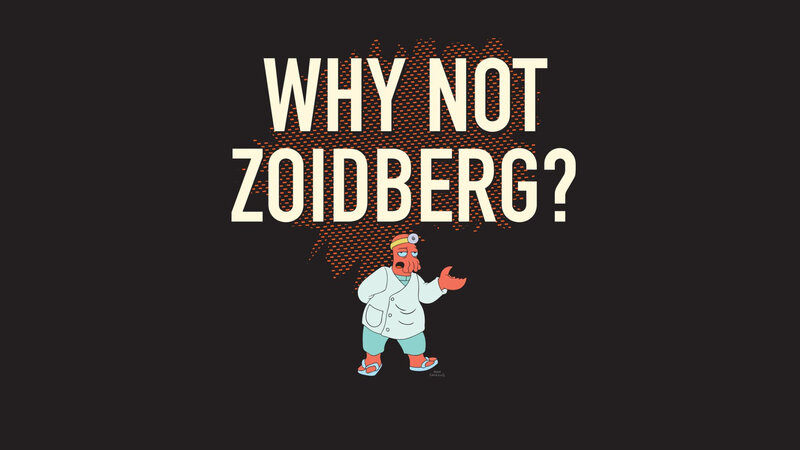 Why Not Zoidberg?